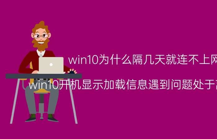 win10为什么隔几天就连不上网 win10开机显示加载信息遇到问题处于离线状态？